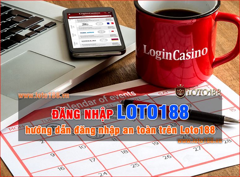 Đăng nhập Loto188 như thế nào để bảo mật tài khoản Đăng nhập Loto188 như thế nào để bảo mật tài khoản