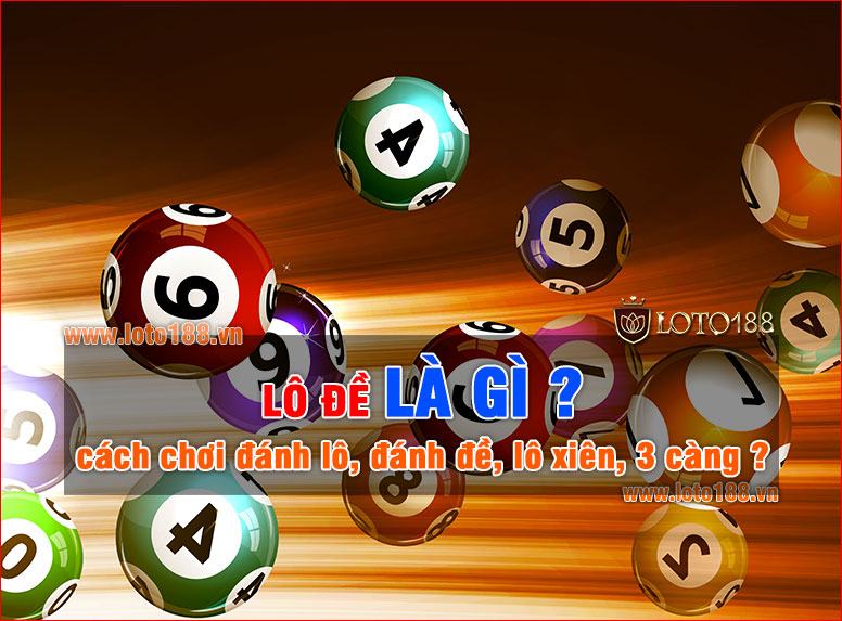 Lô đề là gì ? Hướng dẫn chơi lô đề cho người mới Lô đề là gì ? Hướng dẫn chơi lô đề cho người mới
