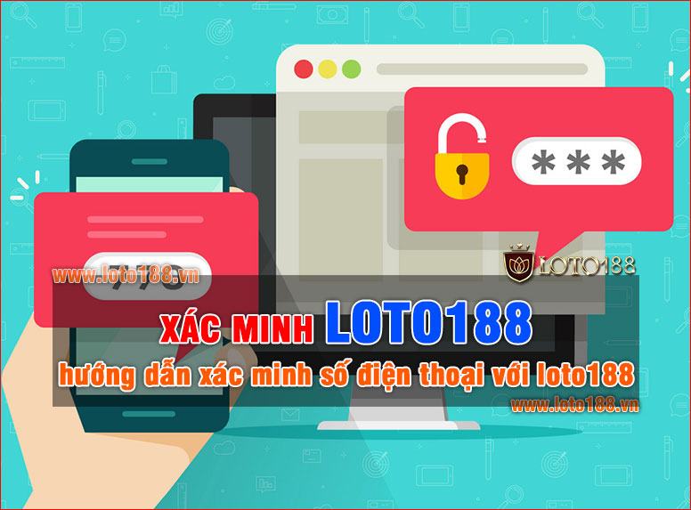 Xác minh Loto188 bằng số điện thoại như thế nào ? Xác minh Loto188 bằng số điện thoại như thế nào ?
