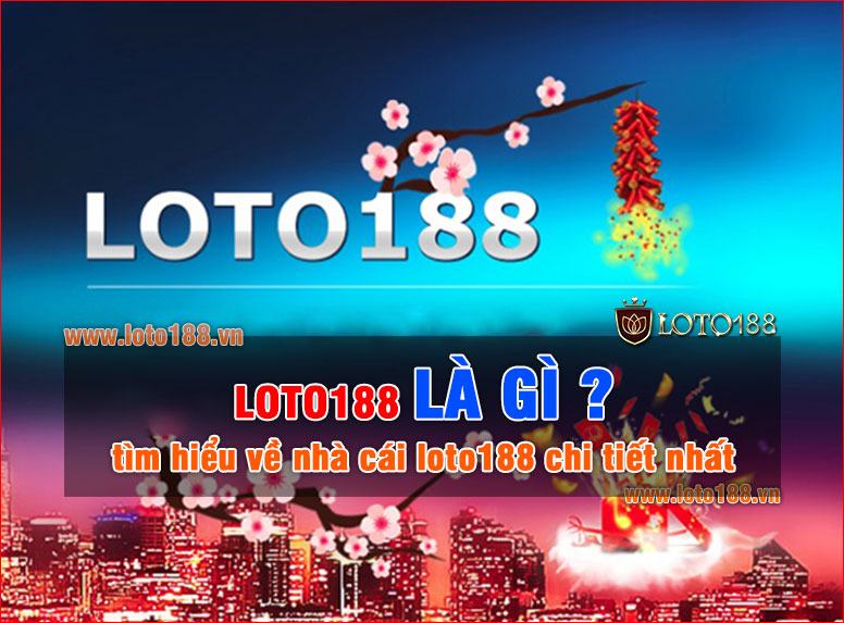 Loto188 là gì ? Tại sao nên lựa chọn nhà cái Loto188 để cá cược Loto188 là gì ? Tại sao nên lựa chọn nhà cái Loto188 để cá cược