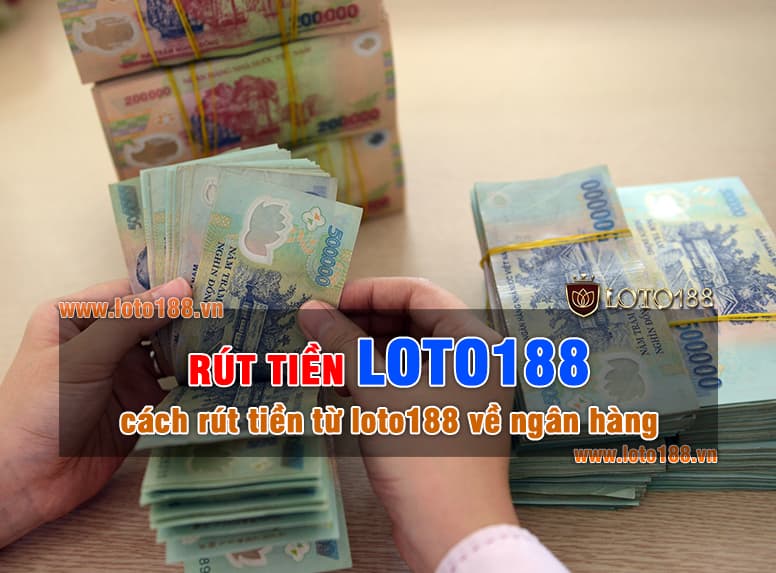 Rút tiền Loto188 hướng dẫn chi tiết giao dịch trong 5 phút