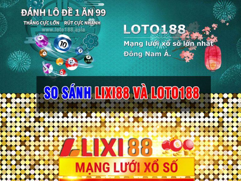 So sánh Lixi88 và Loto188 hai nhà cái lô đề lớn nhất hiện nay